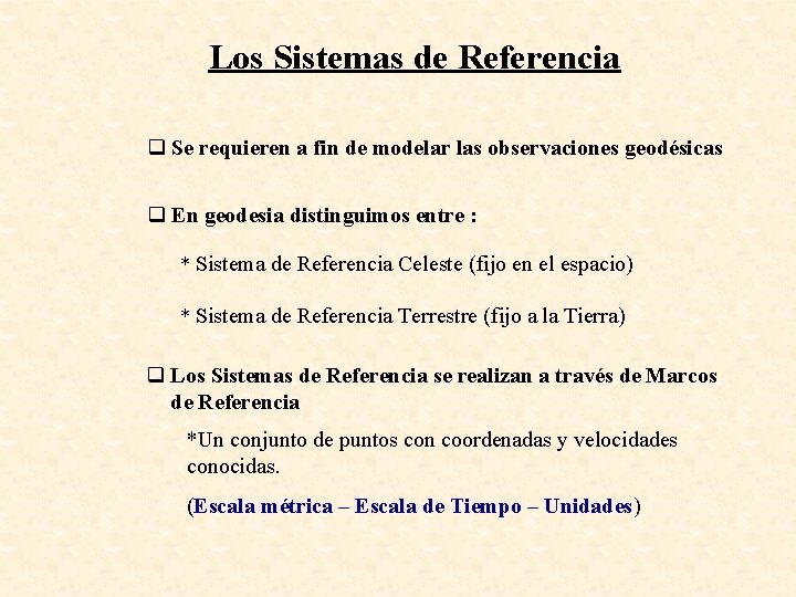 Los Sistemas de Referencia q Se requieren a fin de modelar las observaciones geodésicas Los Sistemas de Referencia q Se requieren a fin de modelar las observaciones geodésicas