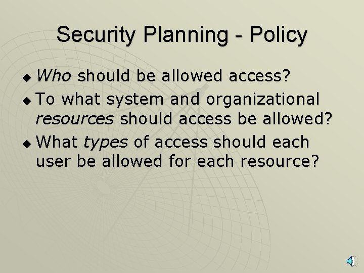 Security Planning - Policy Who should be allowed access? u To what system and