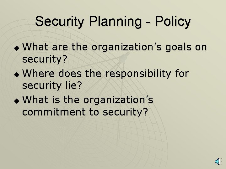 Security Planning - Policy What are the organization’s goals on security? u Where does