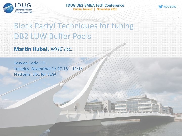 Block Party! Techniques for tuning DB 2 LUW Buffer Pools Martin Hubel, MHC Inc.