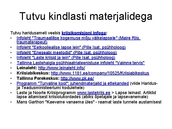 Tutvu kindlasti materjalidega Tutvu haridusameti veebis kriisikomisjoni infoga: • Infoleht "Traumaatilise kogemuse mõju väikelapsele" Tutvu kindlasti materjalidega Tutvu haridusameti veebis kriisikomisjoni infoga: • Infoleht "Traumaatilise kogemuse mõju väikelapsele"