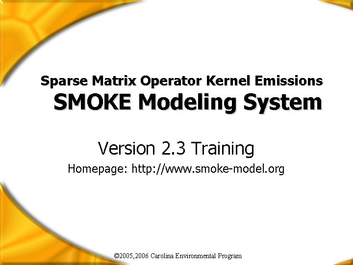 Sparse Matrix Operator Kernel Emissions SMOKE Modeling System Version 2. 3 Training Homepage: http: