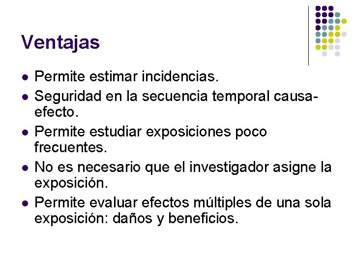 Ventajas l l l Permite estimar incidencias. Seguridad en la secuencia temporal causaefecto. Permite