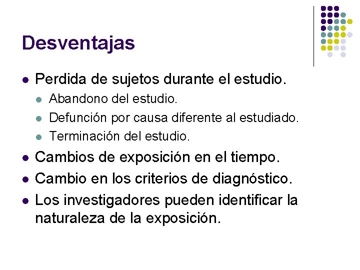 Desventajas l Perdida de sujetos durante el estudio. l l l Abandono del estudio.