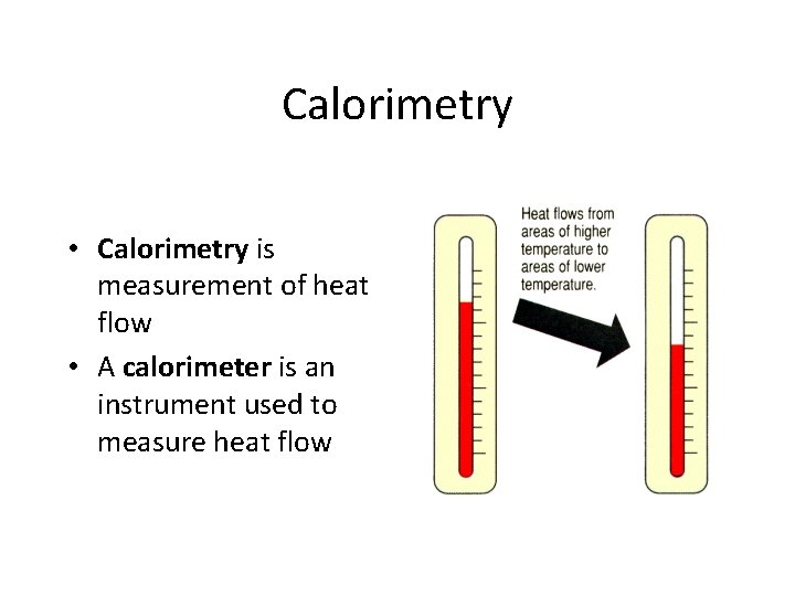 Calorimetry • Calorimetry is measurement of heat flow • A calorimeter is an instrument