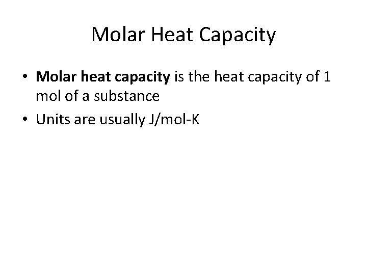 Molar Heat Capacity • Molar heat capacity is the heat capacity of 1 mol