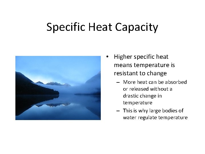 Specific Heat Capacity • Higher specific heat means temperature is resistant to change –