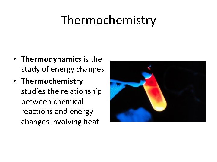 Thermochemistry • Thermodynamics is the study of energy changes • Thermochemistry studies the relationship