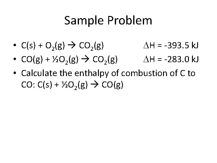 Sample Problem • C(s) + O 2(g) CO 2(g) H = -393. 5 k.