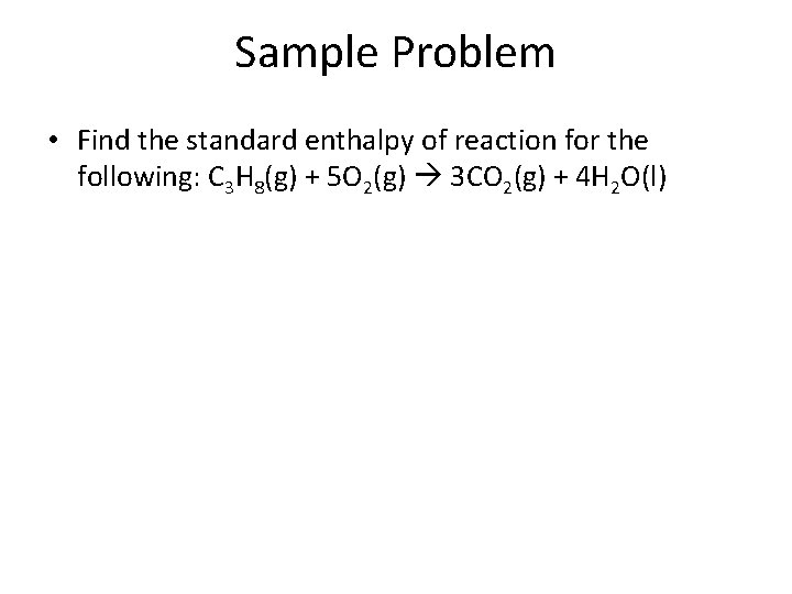 Sample Problem • Find the standard enthalpy of reaction for the following: C 3