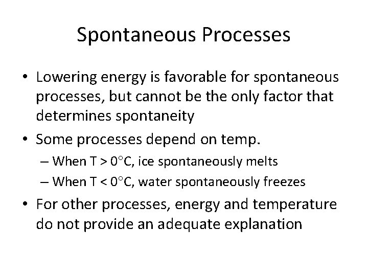 Spontaneous Processes • Lowering energy is favorable for spontaneous processes, but cannot be the