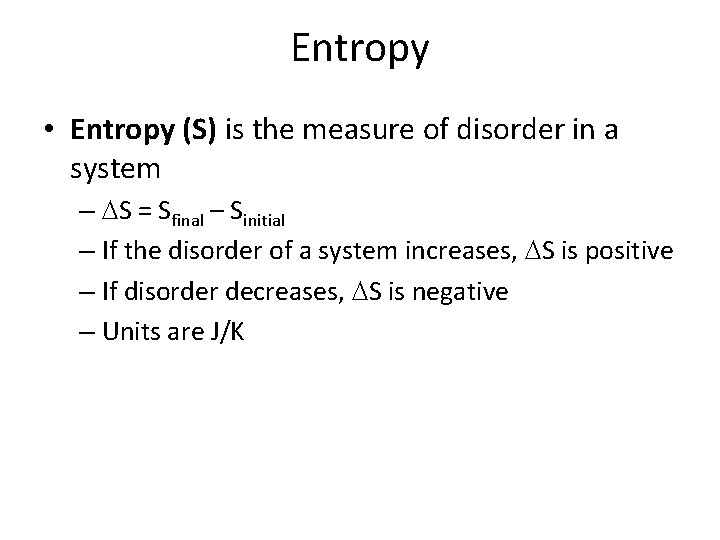 Entropy • Entropy (S) is the measure of disorder in a system – S