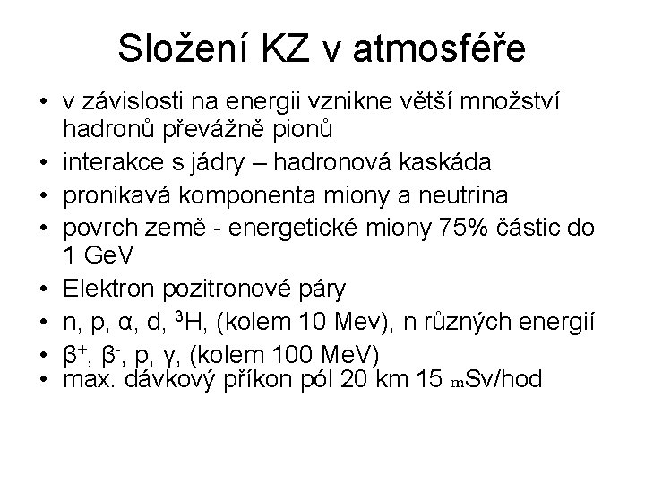 Složení KZ v atmosféře • v závislosti na energii vznikne větší množství hadronů převážně Složení KZ v atmosféře • v závislosti na energii vznikne větší množství hadronů převážně