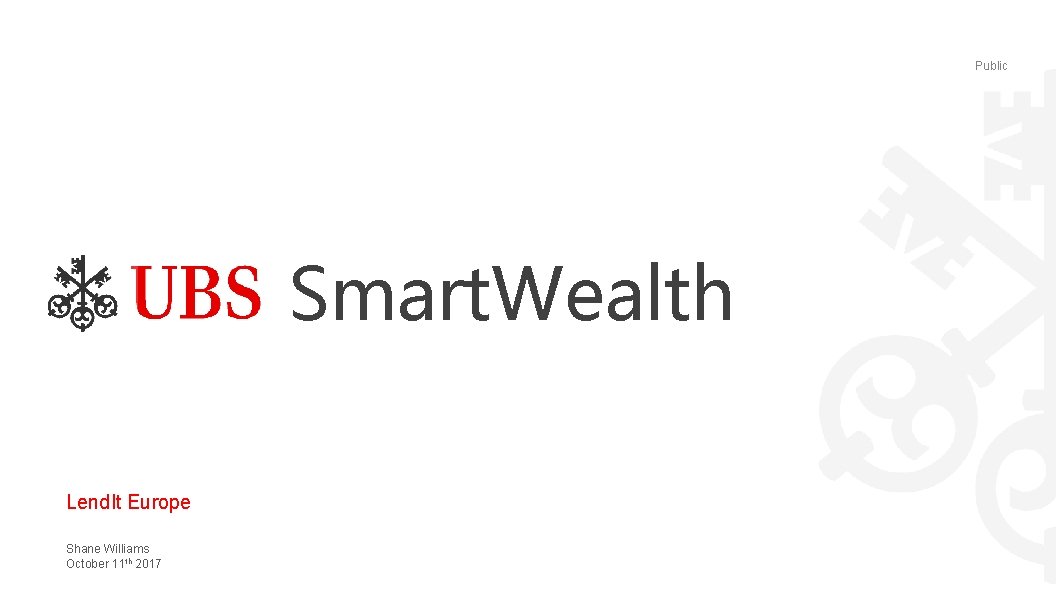 Strictly confidential Public Smart. Wealth Lend. It Europe Shane Williams October 11 th 2017