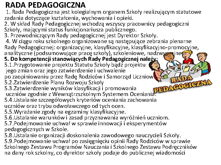 RADA PEDAGOGICZNA 1. Rada Pedagogiczna jest kolegialnym organem Szkoły realizującym statutowe zadania dotyczące kształcenia,