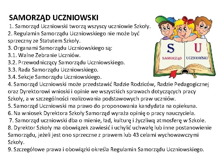 SAMORZĄD UCZNIOWSKI 1. Samorząd Uczniowski tworzą wszyscy uczniowie Szkoły. 2. Regulamin Samorządu Uczniowskiego nie