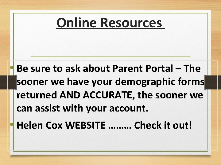 Online Resources • Be sure to ask about Parent Portal – The sooner we