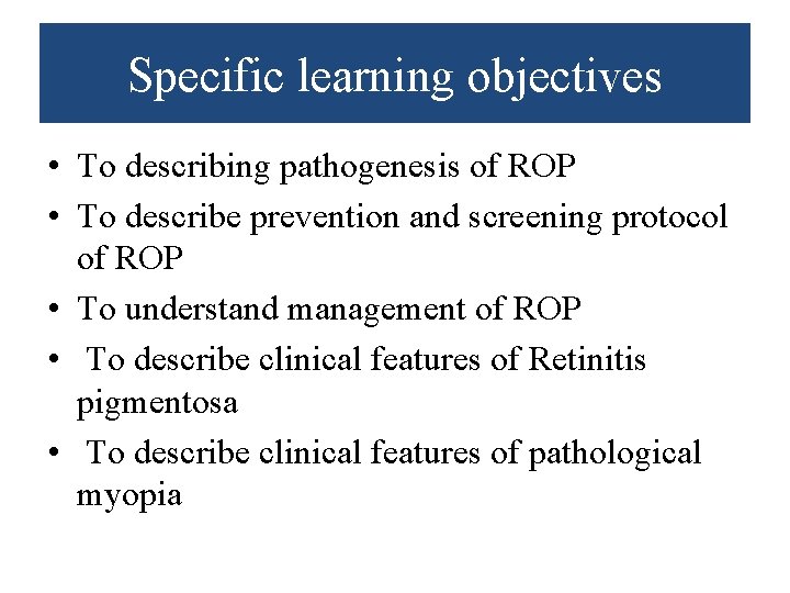 Specific learning objectives • To describing pathogenesis of ROP • To describe prevention and