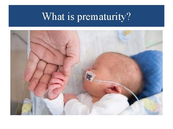 What is prematurity? 