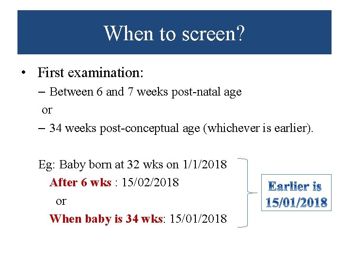 When to screen? • First examination: – Between 6 and 7 weeks post-natal age