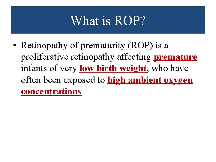 What is ROP? • Retinopathy of prematurity (ROP) is a proliferative retinopathy affecting premature