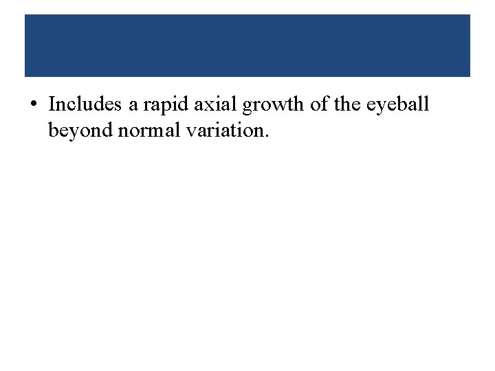  • Includes a rapid axial growth of the eyeball beyond normal variation. 