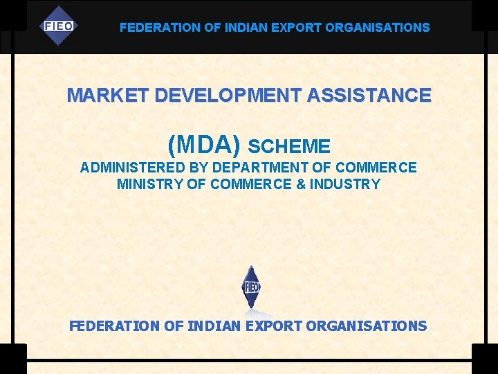 FEDERATION OF INDIAN EXPORT ORGANISATIONS MARKET DEVELOPMENT ASSISTANCE (MDA) SCHEME ADMINISTERED BY DEPARTMENT OF