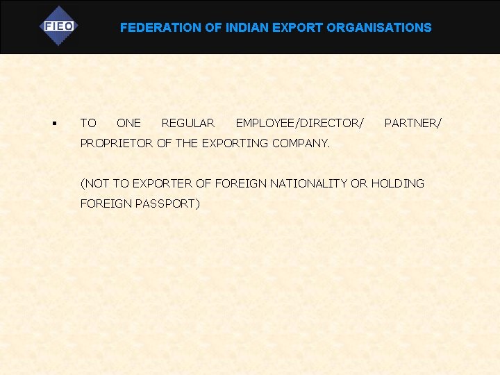 FEDERATION OF INDIAN EXPORT ORGANISATIONS § TO ONE REGULAR EMPLOYEE/DIRECTOR/ PARTNER/ PROPRIETOR OF THE