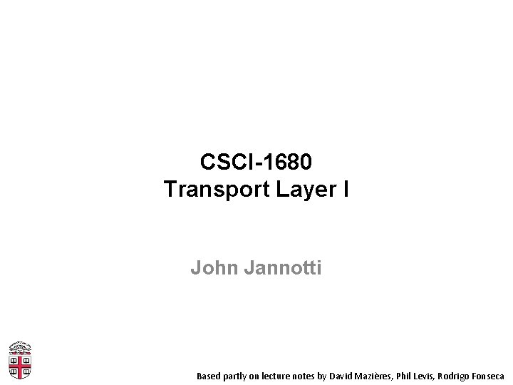 CSCI-1680 Transport Layer I John Jannotti Based partly on lecture notes by David Mazières,