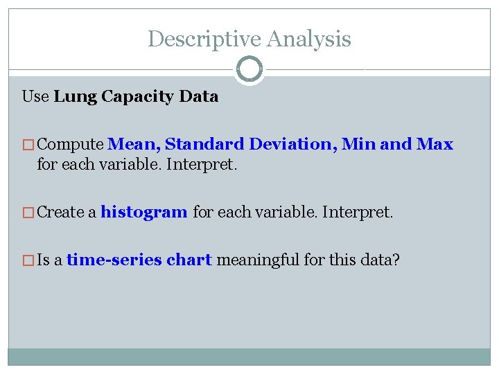 Descriptive Analysis Use Lung Capacity Data � Compute Mean, Standard Deviation, Min and Max