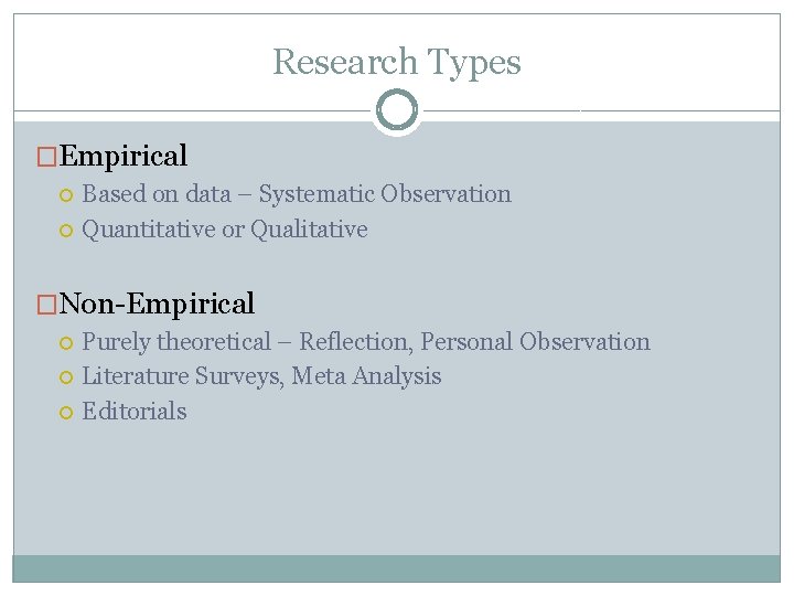 Research Types �Empirical Based on data – Systematic Observation Quantitative or Qualitative �Non-Empirical Purely