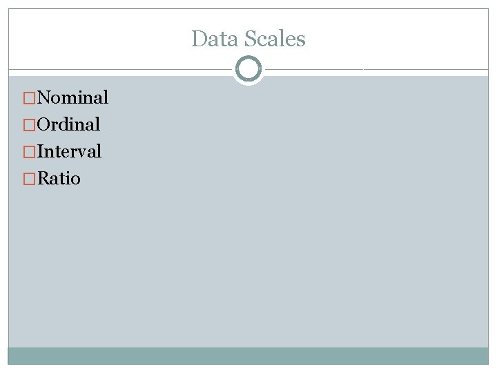 Data Scales �Nominal �Ordinal �Interval �Ratio 