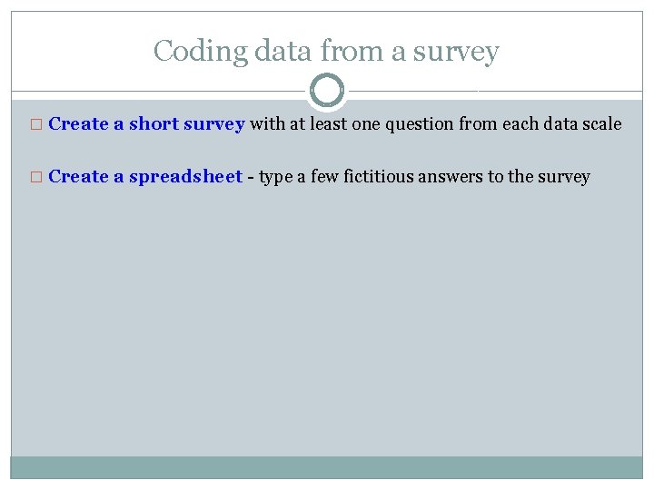 Coding data from a survey � Create a short survey with at least one