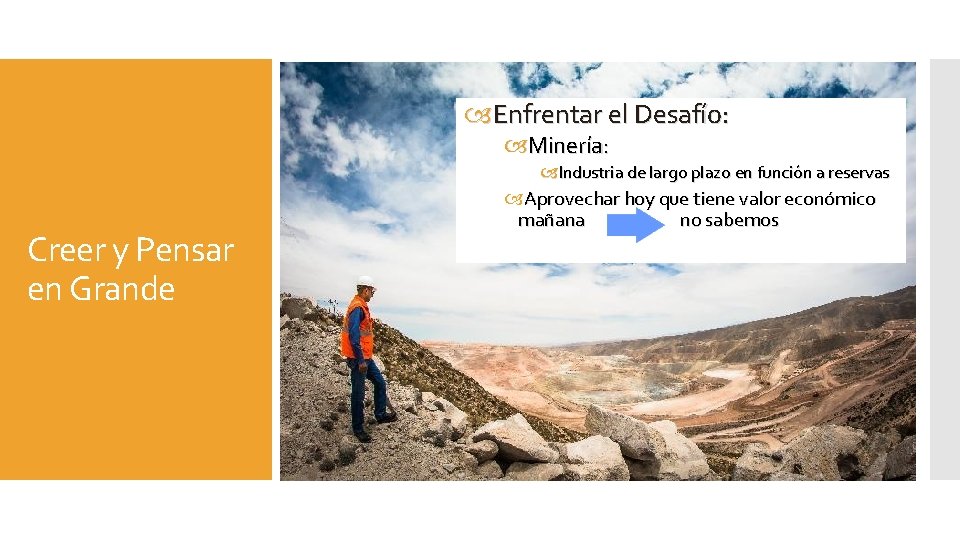  Enfrentar el Desafío: Minería: Industria de largo plazo en función a reservas Creer