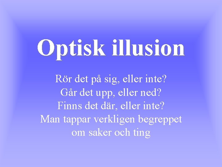 Optisk illusion Rör det på sig, eller inte? Går det upp, eller ned? Finns
