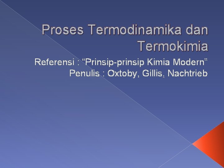 Proses Termodinamika dan Termokimia Referensi : “Prinsip-prinsip Kimia Modern” Penulis : Oxtoby, Gillis, Nachtrieb