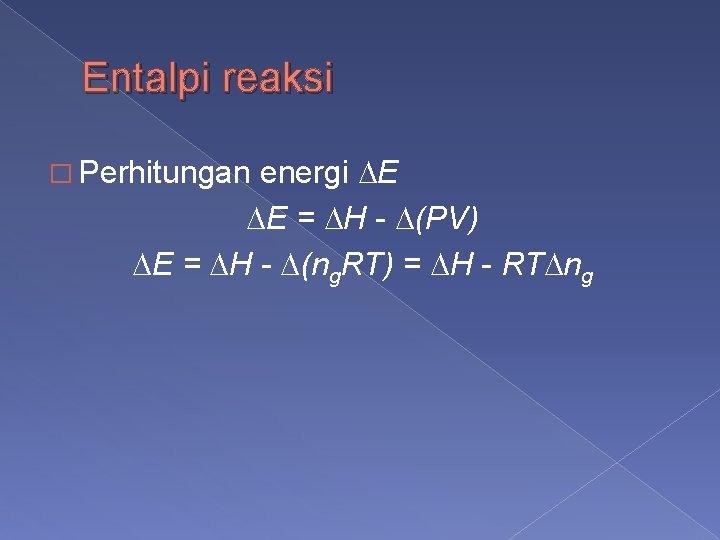 Entalpi reaksi � Perhitungan energi ∆E ∆E = ∆H - ∆(PV) ∆E = ∆H