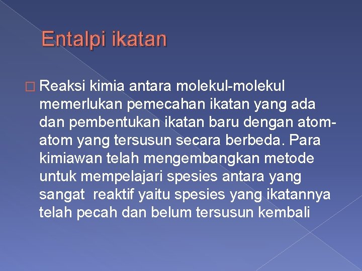 Entalpi ikatan � Reaksi kimia antara molekul-molekul memerlukan pemecahan ikatan yang ada dan pembentukan