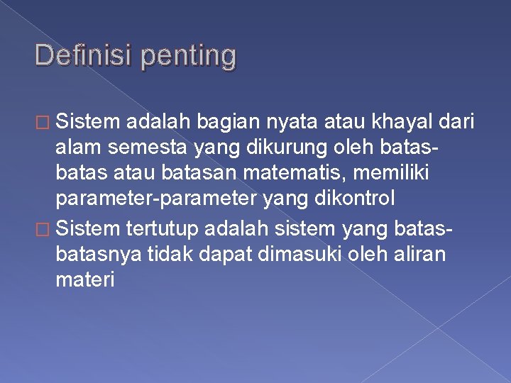 Definisi penting � Sistem adalah bagian nyata atau khayal dari alam semesta yang dikurung