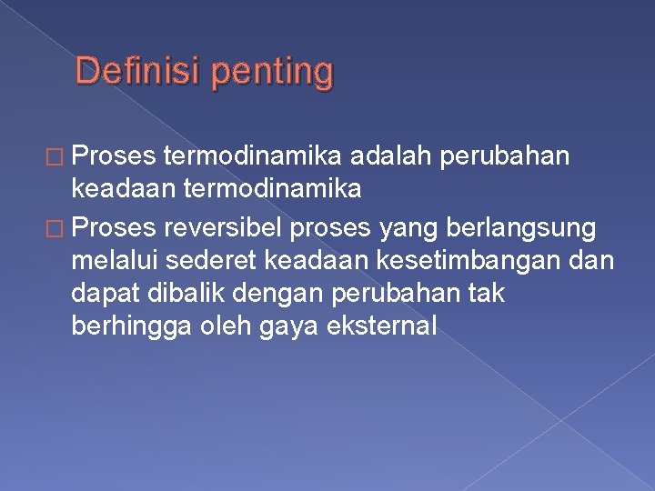 Definisi penting � Proses termodinamika adalah perubahan keadaan termodinamika � Proses reversibel proses yang