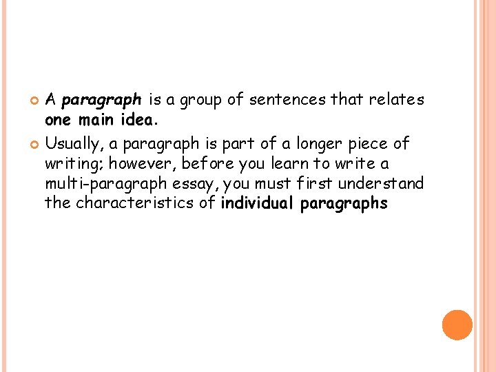 A paragraph is a group of sentences that relates one main idea. Usually, a