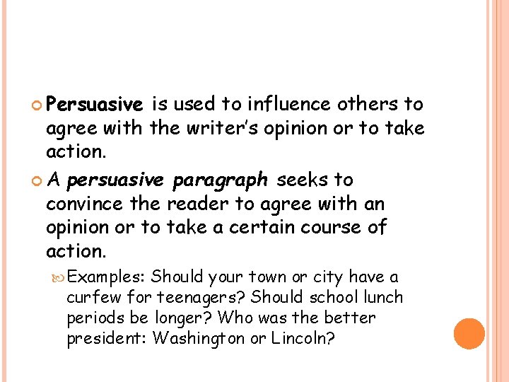  Persuasive is used to influence others to agree with the writer’s opinion or