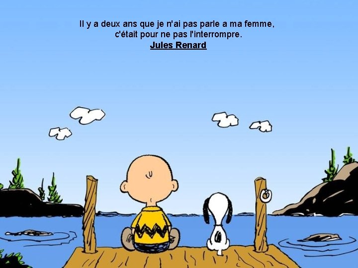 Il y a deux ans que je n'ai pas parle a ma femme, c'était