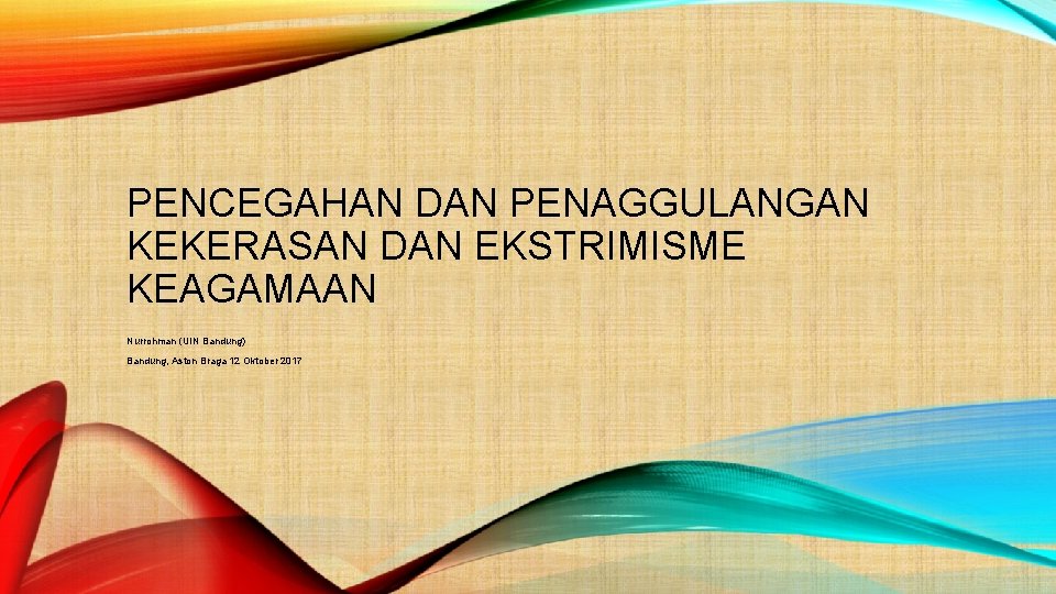 PENCEGAHAN DAN PENAGGULANGAN KEKERASAN DAN EKSTRIMISME KEAGAMAAN Nurrohman (UIN Bandung) Bandung, Aston Braga 12