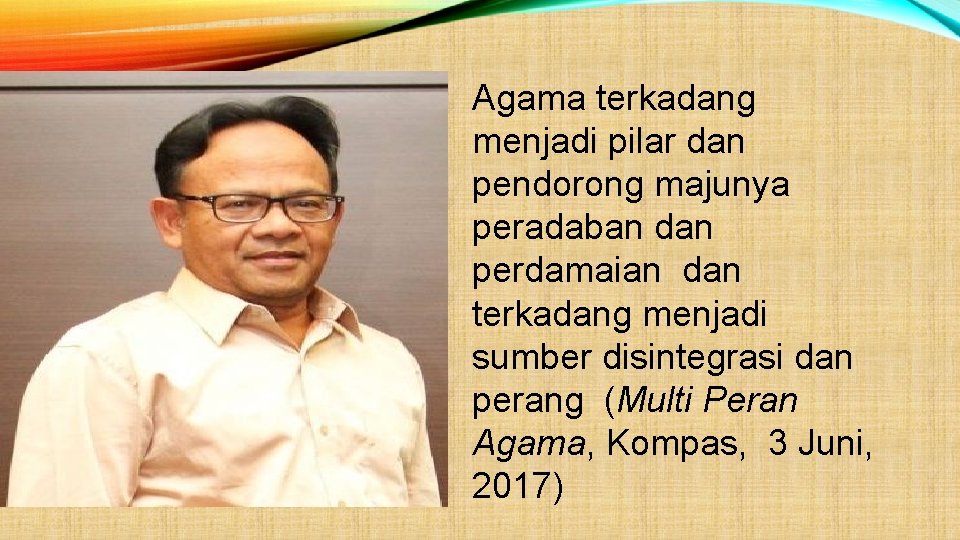 Agama terkadang menjadi pilar dan pendorong majunya peradaban dan perdamaian dan terkadang menjadi sumber