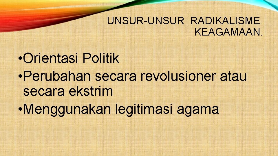 UNSUR RADIKALISME KEAGAMAAN. • Orientasi Politik • Perubahan secara revolusioner atau secara ekstrim •