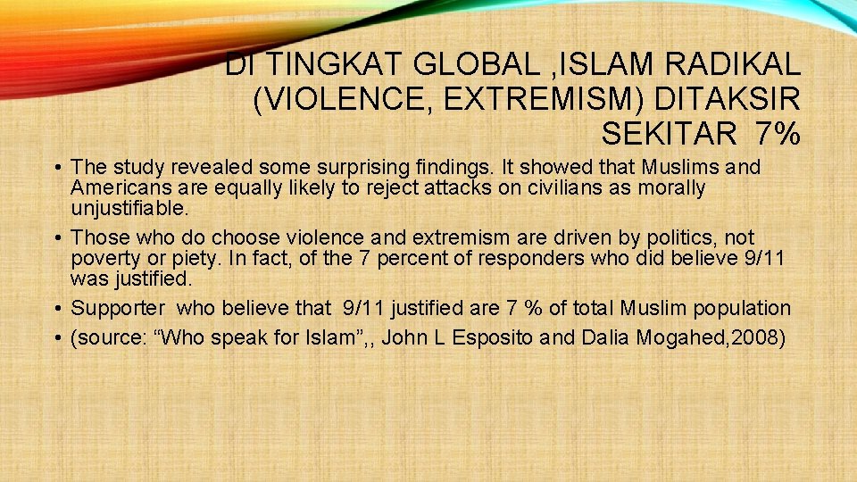 DI TINGKAT GLOBAL , ISLAM RADIKAL (VIOLENCE, EXTREMISM) DITAKSIR SEKITAR 7% • The study