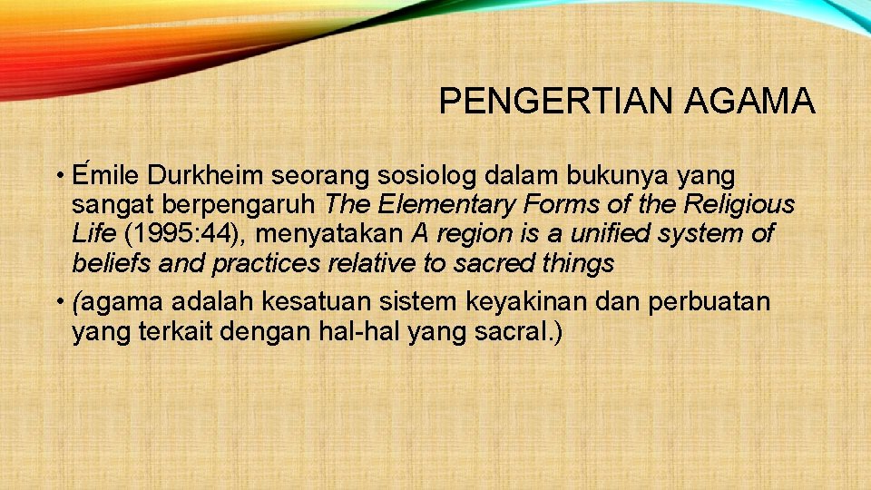  PENGERTIAN AGAMA • E mile Durkheim seorang sosiolog dalam bukunya yang sangat berpengaruh