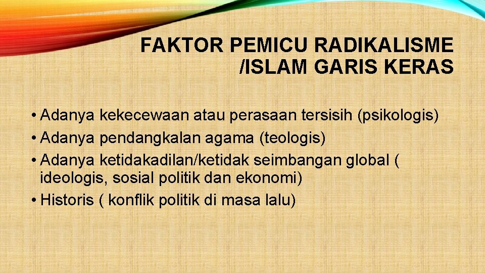 FAKTOR PEMICU RADIKALISME /ISLAM GARIS KERAS • Adanya kekecewaan atau perasaan tersisih (psikologis) •