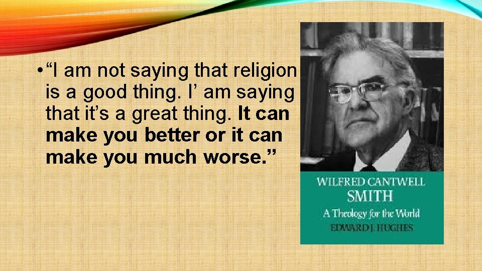  • “I am not saying that religion is a good thing. I’ am